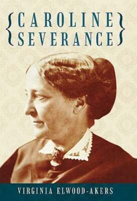 Caroline Severance by Virginia Elwood-Akers: New
