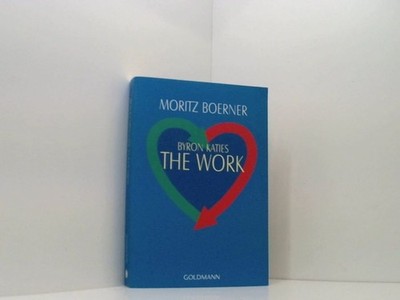 Byron Katies The Work: Der einfache Weg zum befreiten Leben der einfache Weg zum