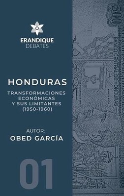 Honduras: Transformaciones econ?micas y sus limitantes (1950-1960) by Obed Garc?