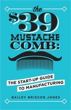 The $39 Mustache Comb: The Start-Up Guide to Manufacturing (Paperback or Softbac