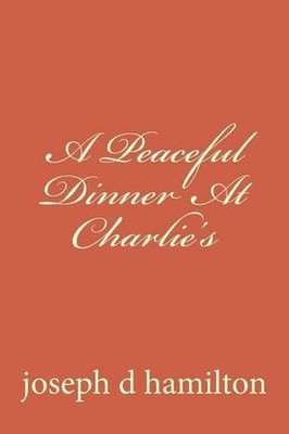 A Peaceful Dinner At Charlie's by Joseph D. Hamilton (English) Paperback Book