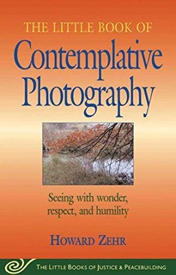 LITTLE BOOK OF CONTEMPLATIVE PHOTOGRAPHY: SEEING WITH By Howard Zehr *BRAND NEW*