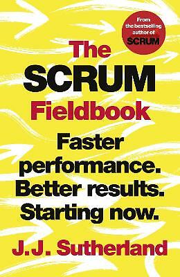 The Scrum Fieldbook: Faster performance. Better results. Starting now. by...