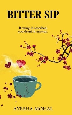 Bitter Sip: It stung, it scorched, you drank it anyway. by Ayesha Mohal Paperbac