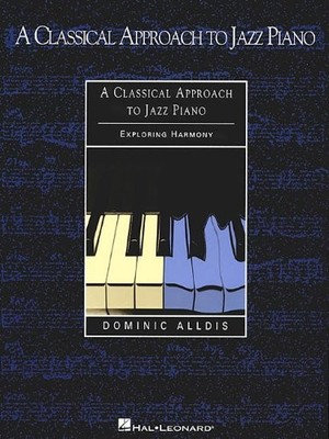 A Classical Approach to Jazz Piano: Exploring Harmony - Dominic Alldis
