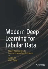 Modern Deep Learning for Tabular Data: Novel Approaches to Common Modeling by Ye