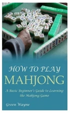 How to Play Mahjong: A Basic Beginner's Guide to Learning the Mahjong Game by Gr