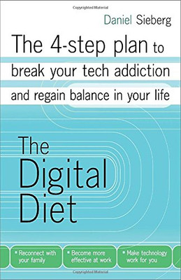The Digital Diet: The 4-step plan to break your tech addiction and regain balanc