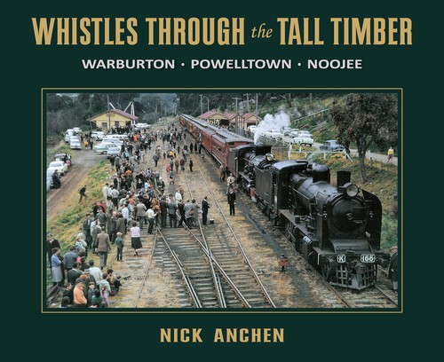 WHISTLES THROUGH the TALL TIMBER : WARBURTON - POWELLTOWN - NOOJEE