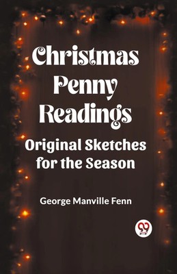 Christmas Penny Readings Original Sketches for the Season George Manville Fenn