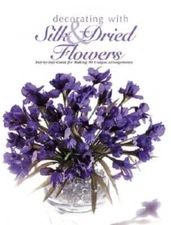 Decorating With Silk & Dried Flowers : 80 Arrangements Using Floral Mater - GOOD