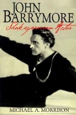 John Barrymore, Shakespearean Actor by Morrison, Michael A.