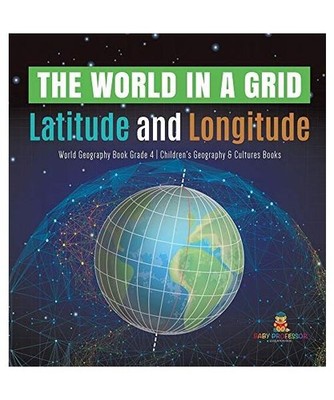 The World in a Grid: Latitude and Longitude | World Geography Book Grade 4 | Chi