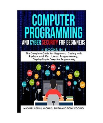 Computer Programming and Cyber Security for Beginners: 4 BOOKS IN 1: The Complet