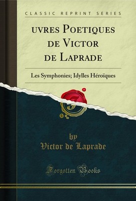 Œuvres Poetiques de Victor de Laprade: Les Symphonies; Idylles Héroïques
