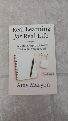 Real Learning for Real Life: A Gentle Approach to the Teen Years and Beyond