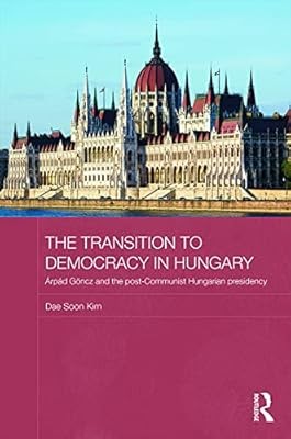 The Transition to Democracy in Hungary: �rp�d G�ncz and the Post-Communist Hunga