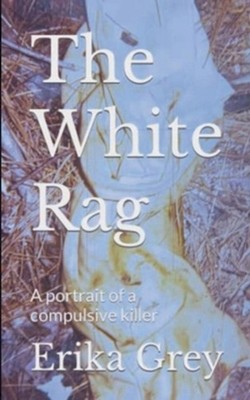 The White Rag: A Portrait of a Compulsive Killer by Erika Grey Paperback Book