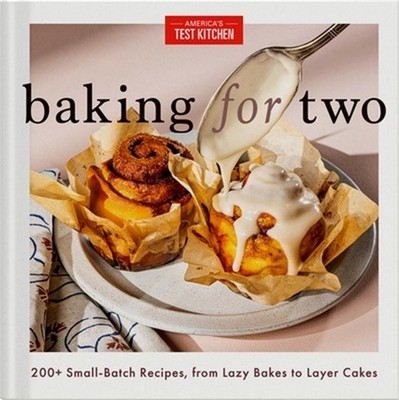 Baking for Two: 200+ Small-Batch Recipes, from Lazy Bakes to Layer Cakes (Hardba