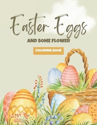 Springtime Easter Egg and Flower Coloring Book: Let Your Imagination Bloom with 