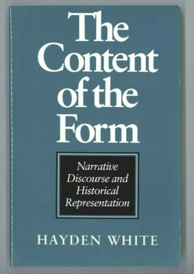 Hayden White: The Content of the Form. Narrative Discourse and Historical ...