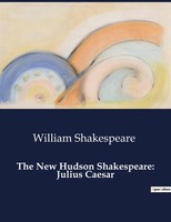 The New Hudson Shakespeare: Julius Caesar William Shakespeare
