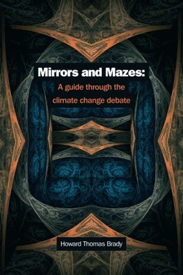 Mirrors and Mazes: a guide through the climate debate - Brady, Dr Howard Thomas