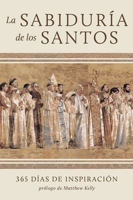 La sabiduría de los santos: 365 días de inspiración (The Wisdom of The Sa...