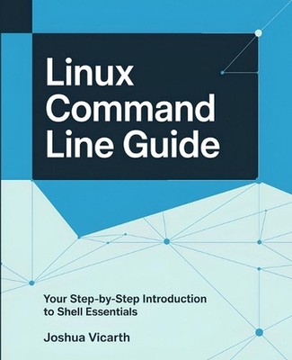 Linux Command Line Guide: Your Step-by-Step Introduction to Shell Essentials by 