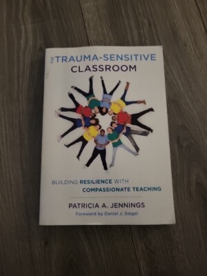 The Trauma-Sensitive Classroom : Building Resilience with Compassionate Teaching