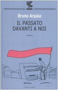 Il passato davanti a noi von Arpaia, Bruno | Buch | Zustand sehr gut