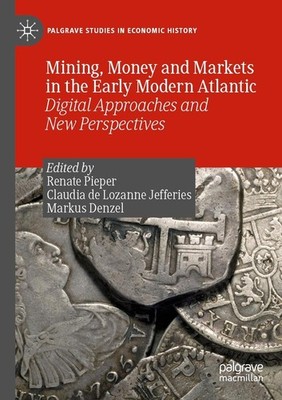 Mining, Money and Markets in the Early Modern Atlantic Renate Pieper