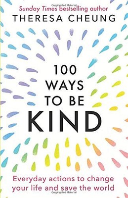 100 Ways to Be Kind: Everyday actions to change your life and sa