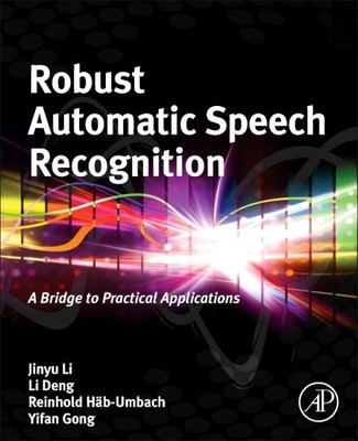 Robust Automatic Speech Recognition : A Bridge to Practical Applications, Har...