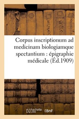 Corpus inscriptionum ad medicinam biologiamque spectantium : epigraphie medic-,