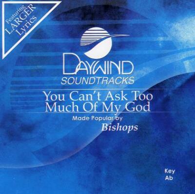 You Can't Ask Too Much Of My God - The Bishops - Accompaniment Track