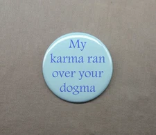 My karma ran over your dogma 1.25” Button Karmic Destiny Faith Wordplay Car Dog