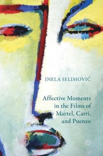 Affective Moments in the Films of Martel, Carri, and Puenzo by Selimovic, Inela