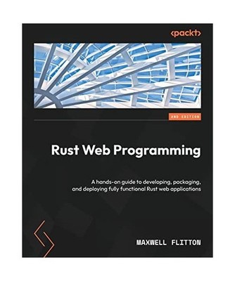 Rust Web Programming - Second Edition: A hands-on guide to developing, packaging