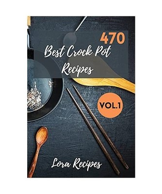 470 Best Crock Pot Recipes: 470+ Recipes For CrockPot Vol.1: 470+ Recipes For Cr