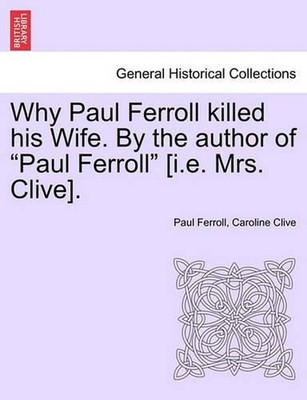 Why Paul Ferroll Killed His Wife. by the Author of ''Paul Ferroll'' [I.E. Mrs. Cli