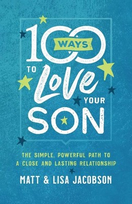 100 Ways to Love Your Son: The Simple, Powerful Path to a Close and Lasting ...