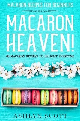 Ashlyn Scott Macarons Recipe For Beginners (Paperback)
