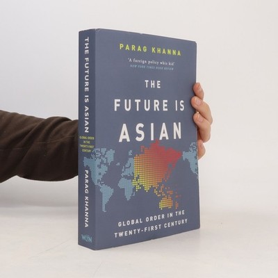 The Future Is Asian: Global Order in the Twenty-First Century  |  Parag Khanna