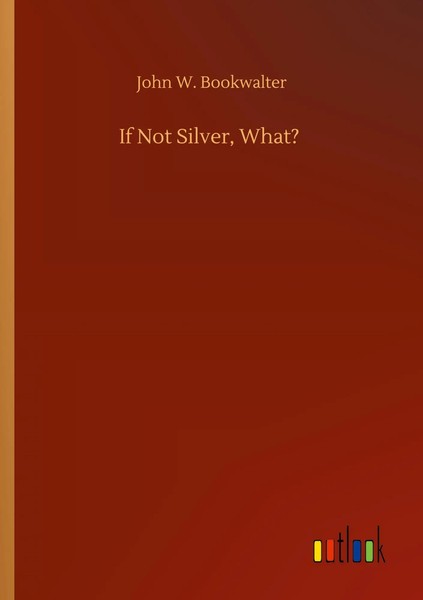 John W. Bookwalter | If Not Silver, What? | Taschenbuch | Englisch (2019)-image