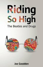 Riding So High: The Beatles and Drugs by Joe Goodden: New