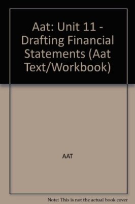 Aat: Unit 11 - Drafting Financial Statements (Aat Text/Workbook)
