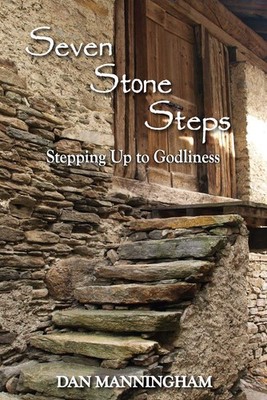 Seven Stone Steps: Stepping Up to Godliness by Dan Manningham