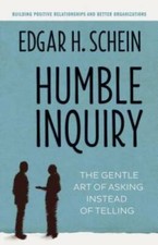 Humble Inquiry: The Gentle Art of Asking Inst...