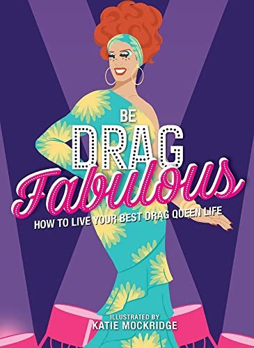 Be Drag Fabulous: How to Live Your Best Drag Queen Life-Katie Mo